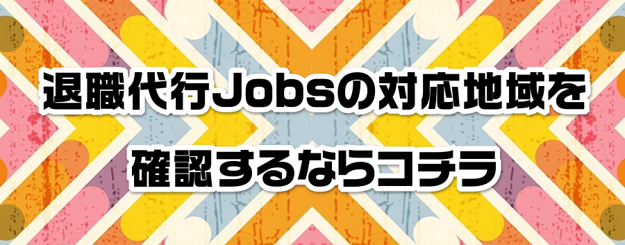 退職代行Jobsの対応地域を確認するならコチラ